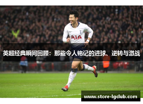 英超经典瞬间回顾:那些令人铭记的进球、逆转与激战 英超经典瞬间回顾:那些令人铭记的进球、逆转与激战