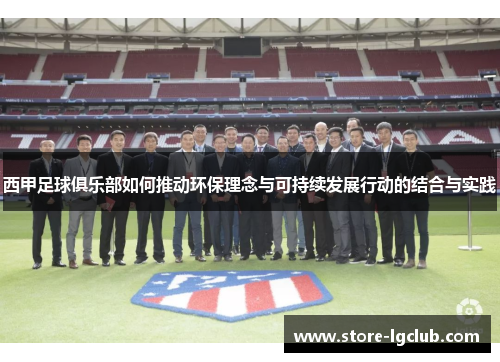 西甲足球俱乐部如何推动环保理念与可持续发展行动的结合与实践 西甲足球俱乐部如何推动环保理念与可持续发展行动的结合与实践