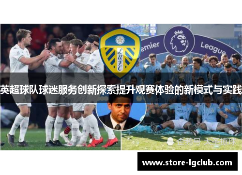 英超球队球迷服务创新探索提升观赛体验的新模式与实践
