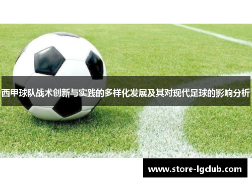 西甲球队战术创新与实践的多样化发展及其对现代足球的影响分析 西甲球队战术创新与实践的多样化发展及其对现代足球的影响分析