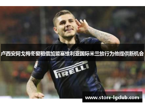 卢西安阿戈梅冬窗租借加盟塞维利亚国际米兰放行为他提供新机会
