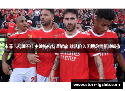 本菲卡战绩不佳主帅施密特遭解雇 球队陷入困境急需新帅振作