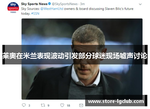 莱奥在米兰表现波动引发部分球迷现场嘘声讨论