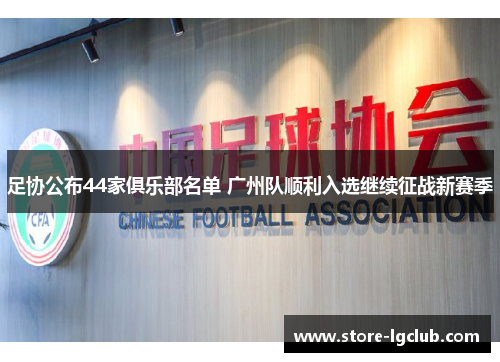足协公布44家俱乐部名单 广州队顺利入选继续征战新赛季