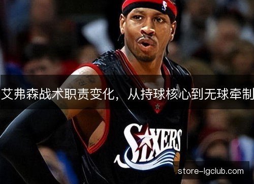 艾弗森战术职责变化,从持球核心到无球牵制 艾弗森战术职责变化,从持球核心到无球牵制